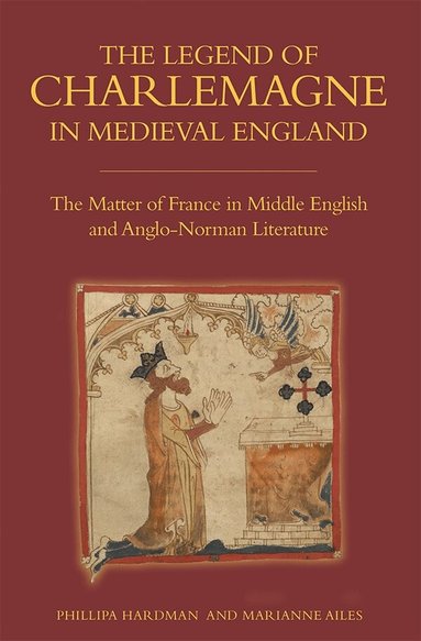 Phillipa Hardman, Marianne Ailes - Legend of Charlemagne in Medieval England, Inbunden