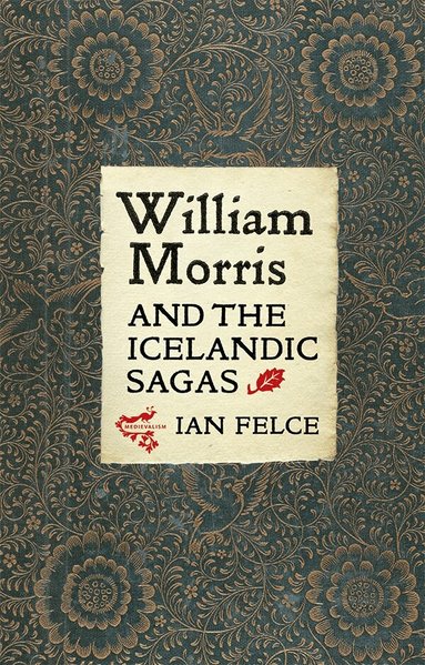 Ian Felce - William Morris and the Icelandic Sagas, Inbunden