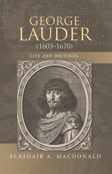 Alasdair A. MacDonald - George Lauder (1603-1670): Life and Writings, Inbunden