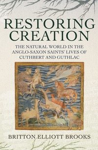 bokomslag Restoring Creation: The Natural World in the Anglo-Saxon Saints' Lives of Cuthbert and Guthlac