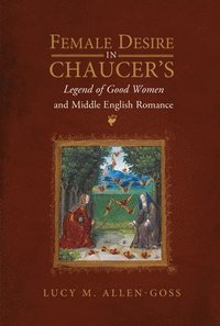 bokomslag Female Desire in Chaucer's Legend of Good Women and Middle English Romance
