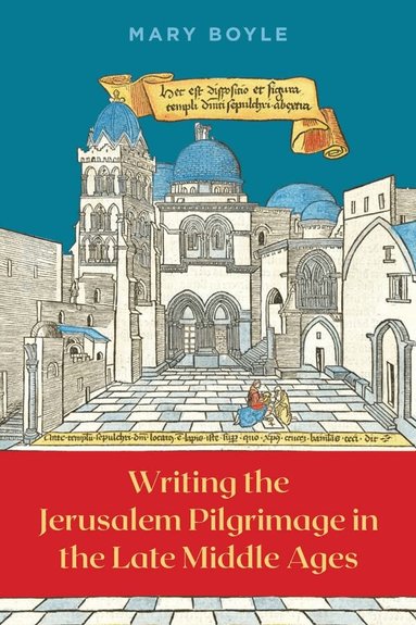 Mary Boyle - Writing the Jerusalem Pilgrimage in the Late Middle Ages, Inbunden