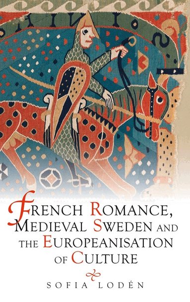 Sofia Lodén - French Romance, Medieval Sweden and the Europeanisation of Culture, Inbunden