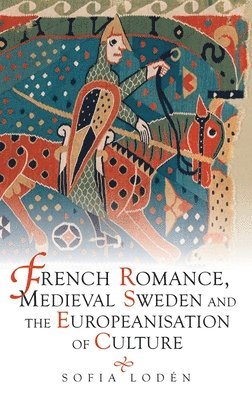 bokomslag French Romance, Medieval Sweden and the Europeanisation of Culture