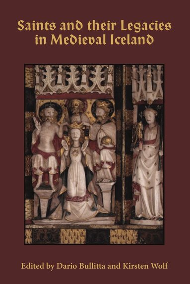 Kirsten Wolf, Dario Bullitta - Saints and their Legacies in Medieval Iceland, Inbunden