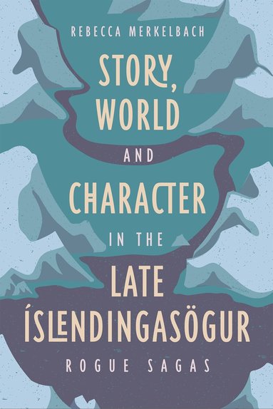 Rebecca Merkelbach - Story, World and Character in the Late Íslendingasögur, Inbunden