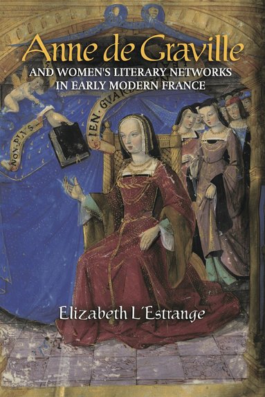 Elizabeth L'Estrange - Anne de Graville and Women's Literary Networks in Early Modern France, Inbunden