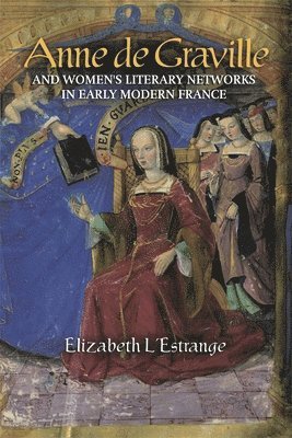bokomslag Anne de Graville and Women's Literary Networks in Early Modern France