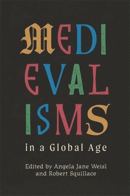 Angela Jane Weisl, Robert Squillace, Professor Angela Jane (Royalty Account) Weisl, Professor Robert Squillace - Medievalisms in a Global Age, Inbunden
