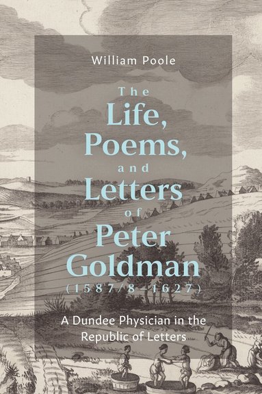 William Poole - Life, Poems, and Letters of Peter Goldman (1587/8-1627), Inbunden