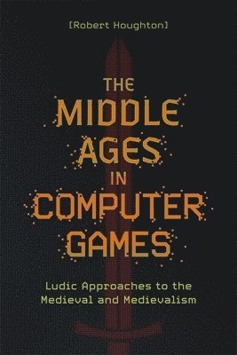 Robert Houghton, Robert (Author) Houghton - Middle Ages in Computer Games, Inbunden