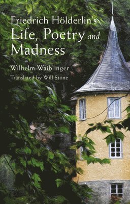 Wilhelm Waiblinger, Will Stone - Friedrich Hölderlin’s Life, Poetry and Madness, Häftad