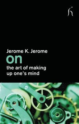 Jerome Jerome, Jerome K. Jerome, Joseph Connolly, Jerome K Jerome - On the Art of Making Up One's Mind, Häftad