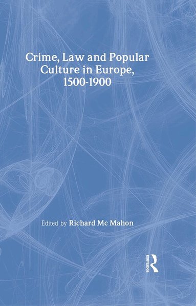 Richard McMahon - Crime, Law and Popular Culture in Europe, 1500-1900, Inbunden