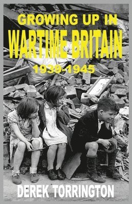 Growing Up in Wartime Britain 1939-1945 1