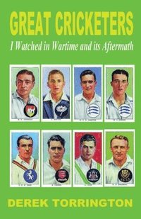 bokomslag Great Cricketers I Watched in Wartime and its Aftermath