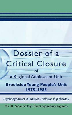 bokomslag Dossier of a Critical Closure of a Regional Adolescent Unit Brookside Young People's Unit 1975-1985