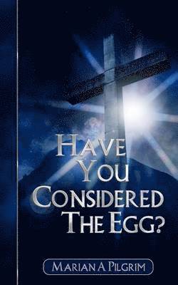 Marian A. Pilgrim - Have You Considered the Egg?, Häftad