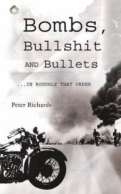 Peter Richards - Bombs, Bullshit and Bullets - Roughly in That Order, Häftad