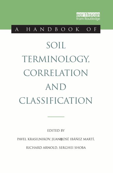 Pavel Krasilnikov, Juan-Jose Ibanez Marti, Richard Arnold, Serghei Shoba - Handbook of Soil Terminology, Correlation and Classification, Inbunden