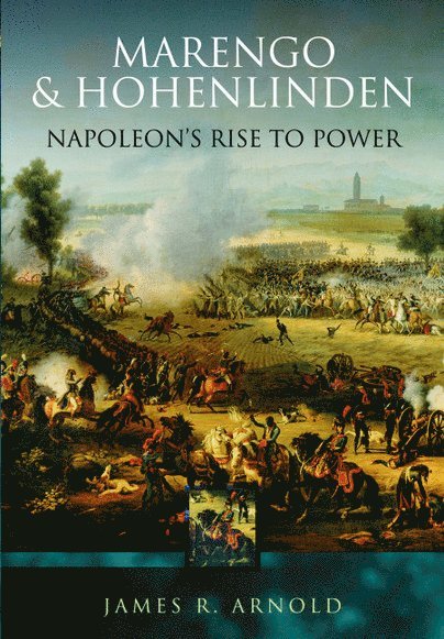 James R. Arnold - Marengo and Hohenlinden: Napoleon's Rise to Power, Häftad
