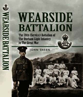 Wearside Battalion: the 20th (service) Battalion of the Durham Light Infantry in the Great War