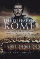 Gareth C. Sampson - Defeat of Rome: Crassus, Carrhae & the Invasion of the East, Inbunden