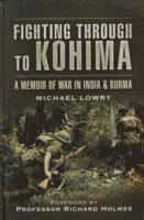 Michael Lowry - Fighting Through to Kohima: A Memoir of War in India & Burma, Häftad