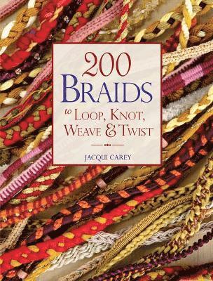 Jacqui Carey - 200 Braids to Loop, Knot, Weave & Twist, Häftad