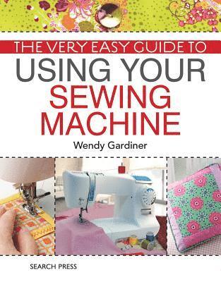 Wendy Gardiner - Very Easy Guide to Using Your Sewing Machine, Häftad