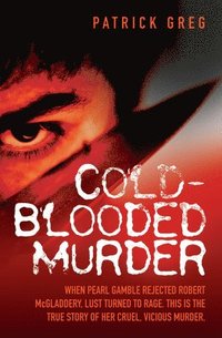bokomslag Cold Blooded Murder - When Pearl Gamble Rejected Robert McGladdery, Lust Turned to Rage. This is the True Story of Her Cruel, Vicious Murder