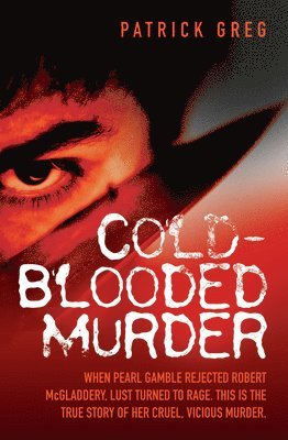 bokomslag Cold Blooded Murder - When Pearl Gamble Rejected Robert McGladdery, Lust Turned to Rage. This is the True Story of Her Cruel, Vicious Murder