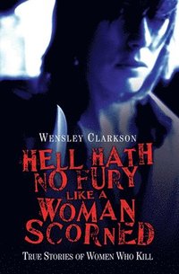 bokomslag Hell Hath No Fury Like a Woman Scorned - True Stories of Women Who Kill