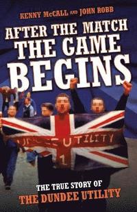 bokomslag After The Match, The Game Begins - The True Story of The Dundee Utility
