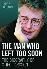 bokomslag The Man Who Left Too Soon: The Biography of Stieg Larsson