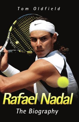 Tom Oldfield - RAFAEL NADAL THE BIOG, Häftad