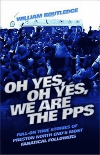 bokomslag Oh Yes, Oh Yes, We are the PPS - Full-on True Stories of Preston North End's Most Fanatical Followers