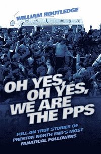 bokomslag Oh Yes, Oh Yes, We are the PPS - Full-on True Stories of Preston North End's Most Fanatical Followers