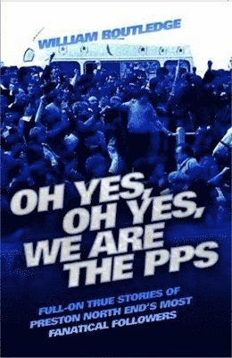 Oh Yes, Oh Yes, We are the PPS - Full-on True Stories of Preston North End's Most Fanatical Followers 1