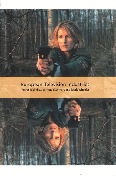 Jeanette Steemers, Petros Iosifidis, Mark Wheeler - European Television Industries, Häftad