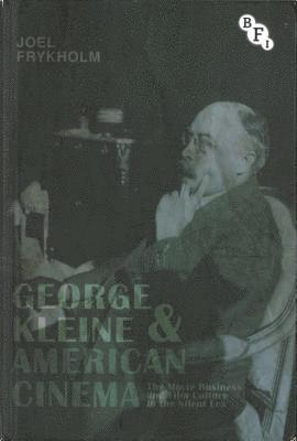 bokomslag George Kleine and American Cinema: The Movie Business and Film Culture in the Silent Era