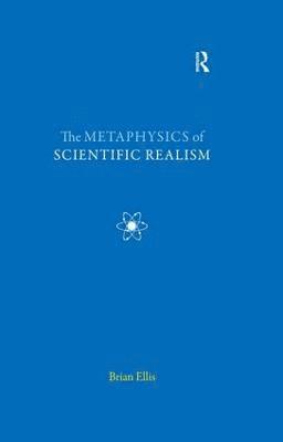 Brian Ellis - Metaphysics of Scientific Realism, Inbunden