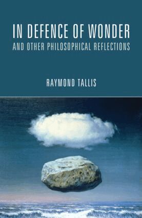 Raymond Tallis - In Defence of Wonder and Other Philosophical Reflections, Häftad