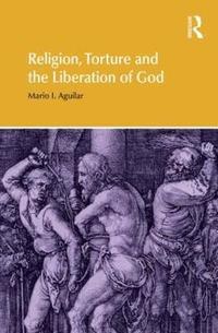 bokomslag Religion, Torture and the Liberation of God
