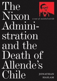 bokomslag The Nixon Administration and the Death of Allende's Chile