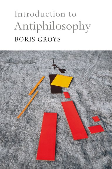 Boris Groys - Introduction to Antiphilosophy, Inbunden