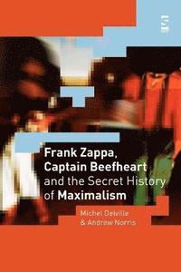 bokomslag Frank Zappa, Captain Beefheart and the Secret History of Maximalism