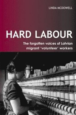 bokomslag Hard Labour: The Forgotten Voices of Latvian Migrant 'Volunteer' Workers