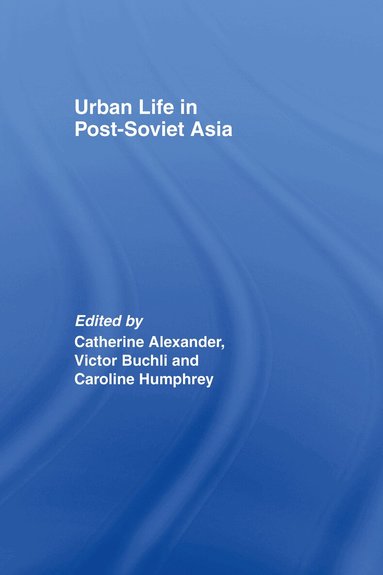 Catharine Alexander, Victor Buchli, Caroline Humphrey - Urban Life in Post-Soviet Asia, Inbunden