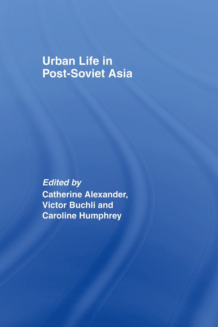 Catharine Alexander, Victor Buchli, Caroline Humphrey, UK) Alexander, Catharine (Goldsmiths College, University of London, UK) Buchli, Victor (University College London, UK) Humphrey, Caroline (University of Cambridge - Urban Life in Post-Soviet Asia, Inbunden